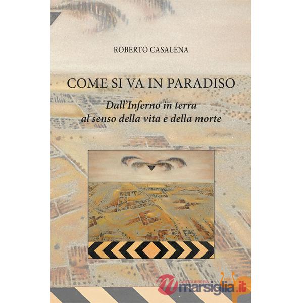 Come si va in paradiso. Dall'Inferno in terra al senso della vita e della morte