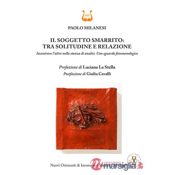 Soggetto smarrito: tra solitudine e relazione. Incontrare l'altro nella stanza di analisi. Uno sguardo fenomenologico (Il)