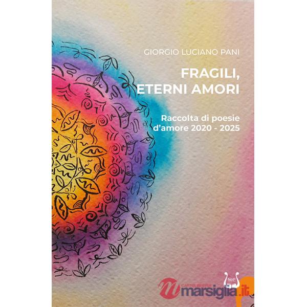 Fragili, eterni amori. Raccolta di poesie d'amore 2020-2025