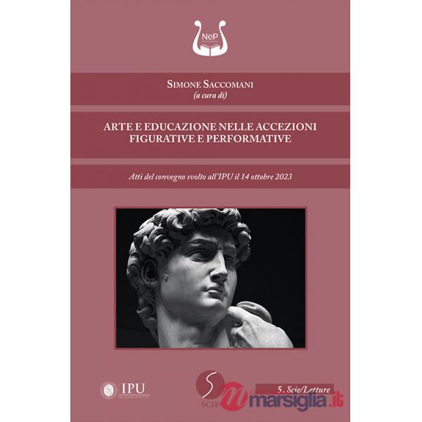 Arte e educazione nelle accezioni figurative e performative. Atti del convegno svolto all'IPU il 14 ottobre 2023