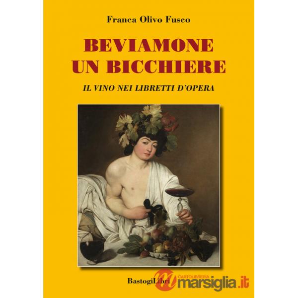 Beviamone un bicchiere. Il vino nei libretti d'opera
