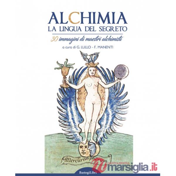Alchimia. La lingua del segreto. 30 immagini di maestri alchimisti