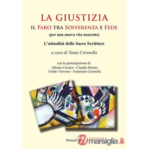 Giustizia. Il faro tra sofferenza e fede (per una nuova vita nascente). L'attualità delle sacre scritture (La)