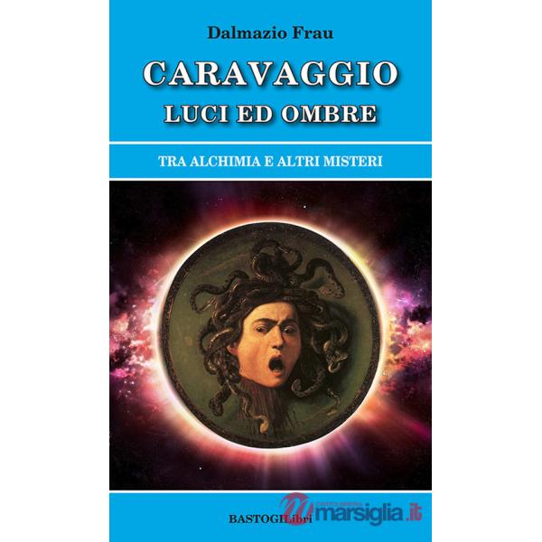 Caravaggio luci ed ombre. Tra alchimia e altri misteri