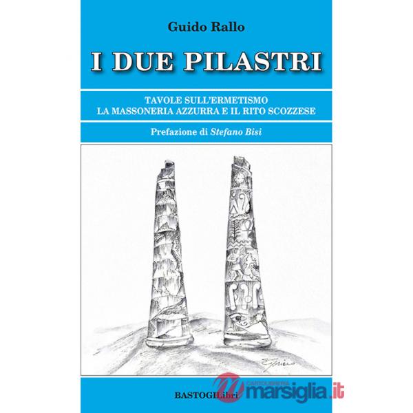 Due pilastri. Tavole sull'ermetismo. La Massoneria Azzurra e il rito scozzese. Nuova ediz. (I)