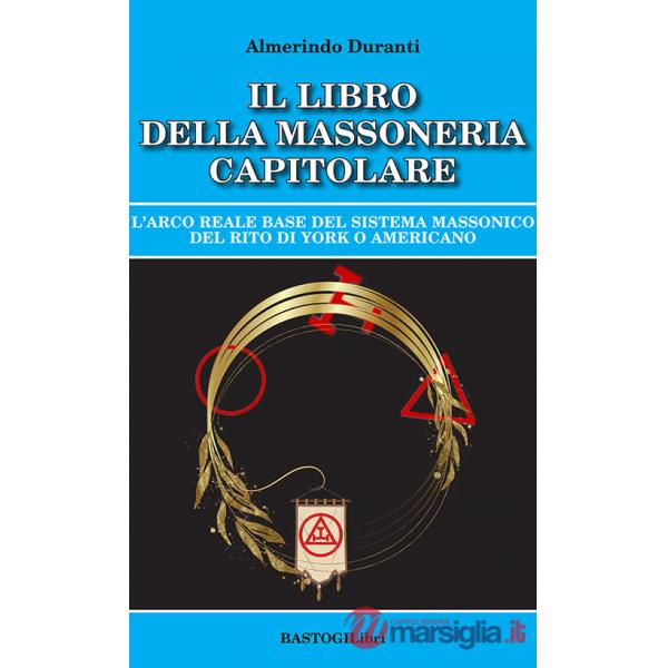Il libro della massoneria capitolare. L'Arco reale base del sistema massonico del rito di York o americano