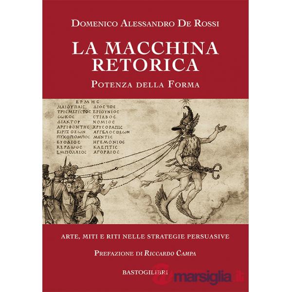 Macchina retorica. Potenza della forma. Arte, miti e riti nelle strategie persuasive (La)