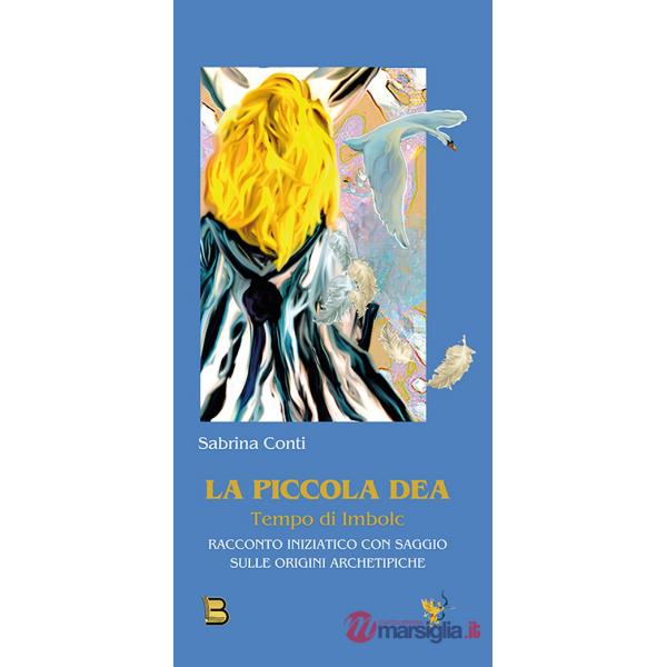 Piccola dea. Tempo di Imbolc. Racconto iniziatico con saggio sulle origini archetipiche (La)