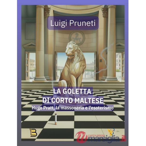 Goletta di Corto Maltese. Hugo Pratt, la massoneria e l'esoterismo (La)