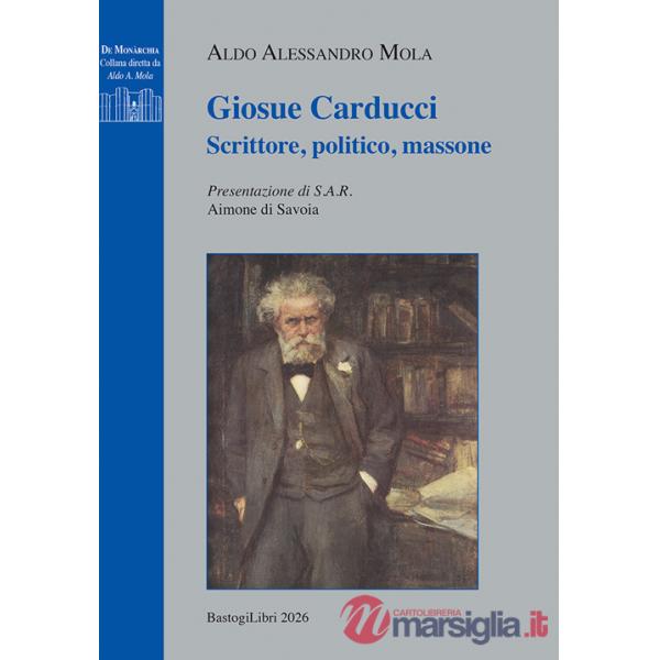 Giosue Carducci. Scrittore, politico, massone
