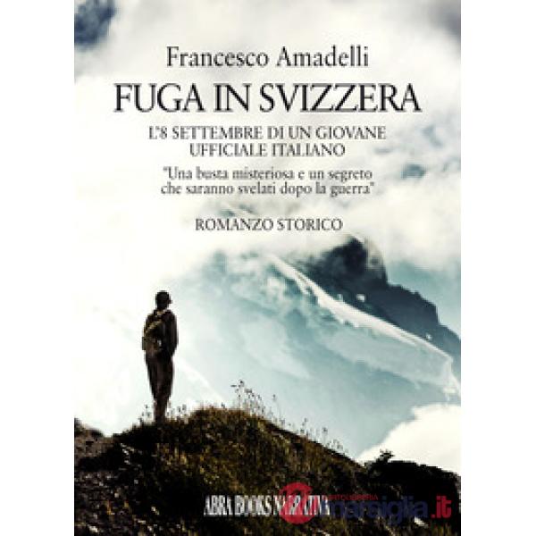 Fuga in Svizzera. L'8 settembre di un giovane ufficiale italiano