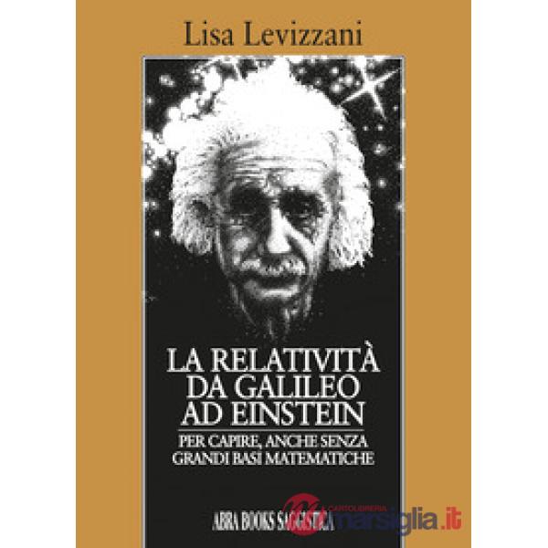 La relatività da Galileo... Ad Einstein. Per capire, anche senza grandi basi matematiche