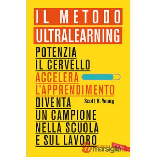 Metodo Ultralearning. Potenzia il cervello, accelera l'apprendimento, diventa un campione nella scuola e sul lavoro (Il)