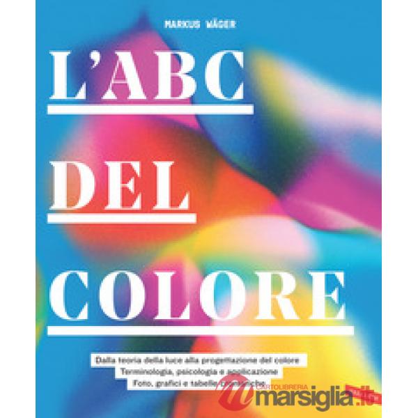 ABC del colore. Dalla teoria della luce alla progettazione del colore. Terminologia, psicologia e applicazione. Foto, grafici e 
