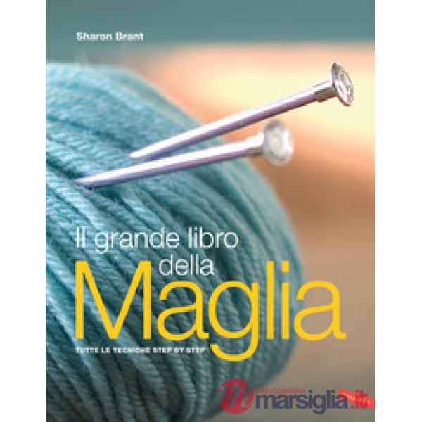 Grande libro della maglia. Tutte le tecniche step by step (Il)