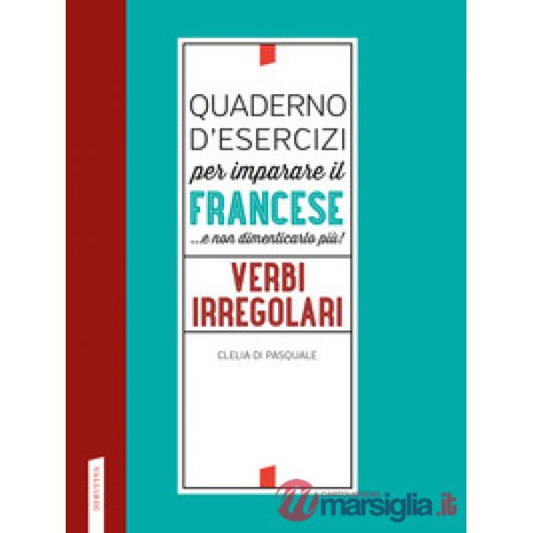 Quaderno d'esercizi per imparare il francese ...e non dimenticarlo più! Verbi irregolari