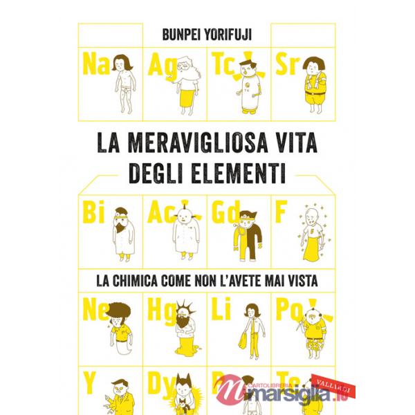 Meravigliosa vita degli elementi. La chimica come non l'avete mai vista. Nuova ediz. (La)
