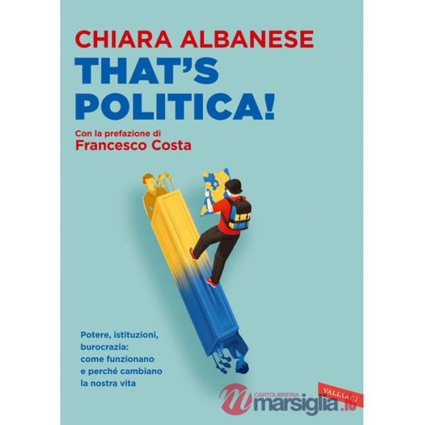 That's politica! Potere, istituzioni, burocrazia: come funzionano e perché cambiano la nostra vita