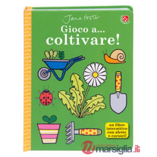Gioco a... coltivare! Ediz. illustrata
