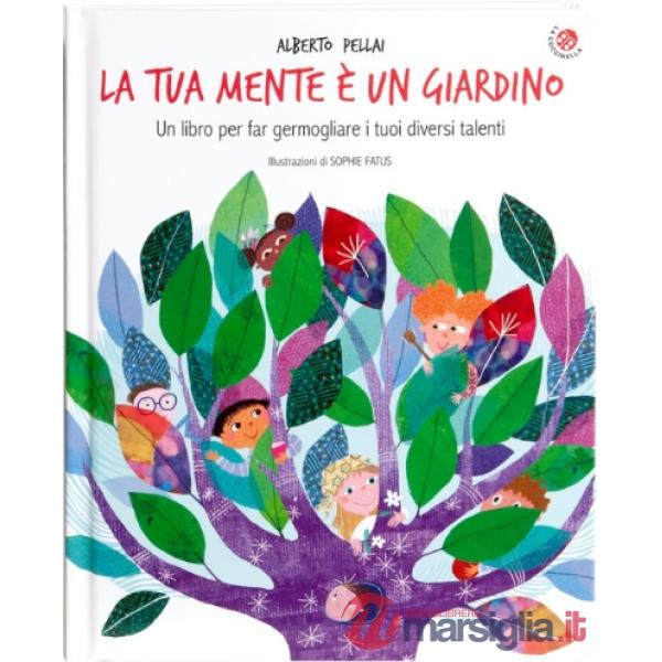 Tua mente è un giardino. Un libro per far germogliare i tuoi diversi talenti. Ediz. a colori (La)