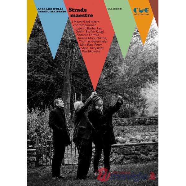 Strade maestre. I maestri del teatro contemporaneo: Eugenio Barba, Lev Dodin, Stefan Kaegi, Antonio Latella, Ariane Mnouchkine, 