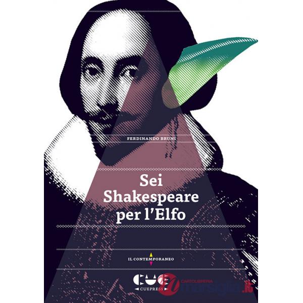 Sei Shakespeare per l'Elfo. Romeo e Giulietta Il mercante di Venezia Otello Re Lear Il racconto d'inverno La tempesta