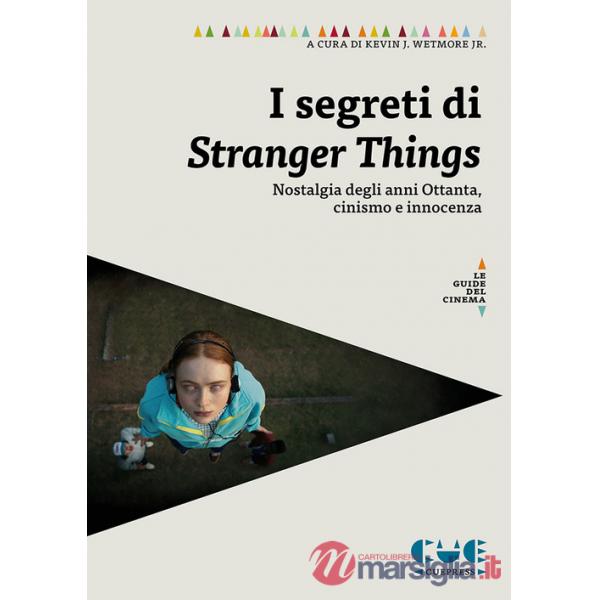 Segreti di Stranger Things. Saggi sulla nostalgia degli anni Ottanta, il cinismo e l'innocenza nella serie (I)