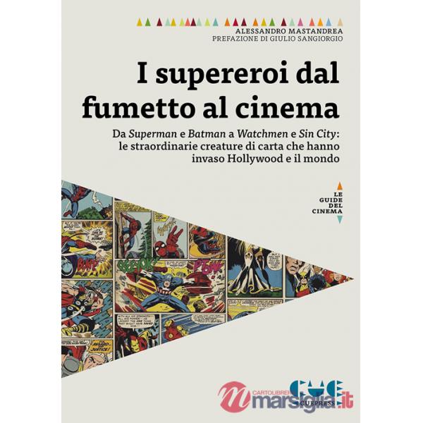 Supereroi dal fumetto al cinema. Da Superman e Batman a Watchmen e Sin City: le straordinarie creature di carta che hanno invaso