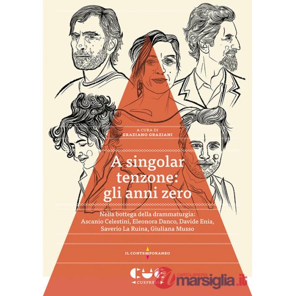 A singolar tenzone: gli anni zero. Nella bottega della drammaturgia: Ascanio Celestini, Eleonora Danco, Davide Enia, Saverio La 