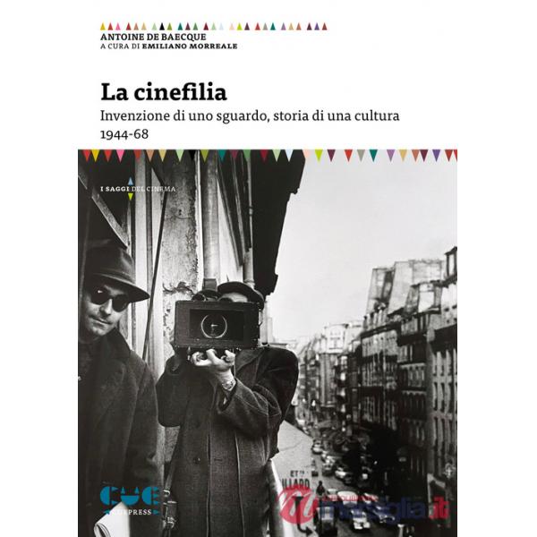 Cinefilia. Invenzione di uno sguardo, storia di una cultura 1944-68 (La)