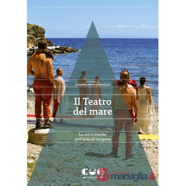 Teatro del mare. Le arti sceniche nell'isola di Gorgona (Il)