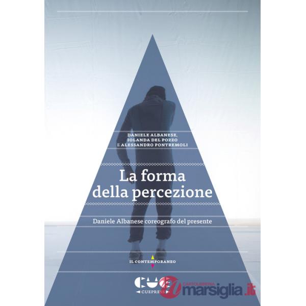 Forma della percezione. Daniele Albanese coreografo del presente (La)