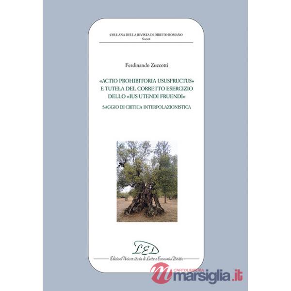 «Actio prohibitoria ususfructus» e tutela del corretto esercizio dello «ius utendi fruendi». Saggio di critica interpolazionisti