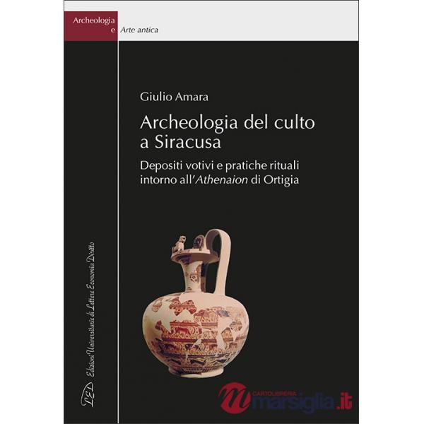 Archeologia del culto a Siracusa. Depositi votivi e pratiche rituali intorno all'Athenaion di Ortigia