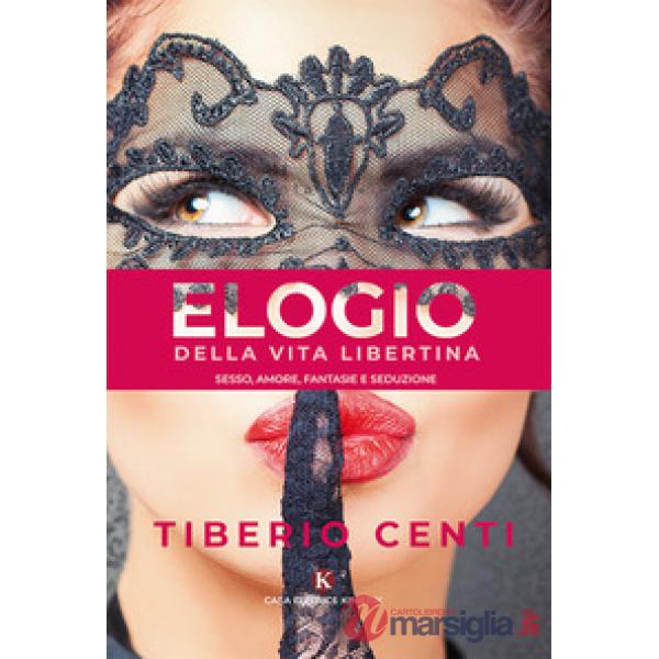 Elogio della vita libertina. Sesso, amore, fantasie e seduzione