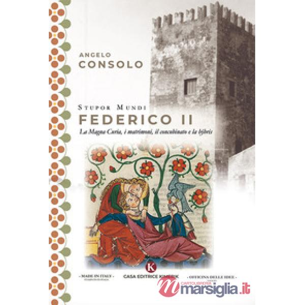Stupor Mundi Federico II. La Magna Curia, i matrimoni, il concubinato e la hýbris