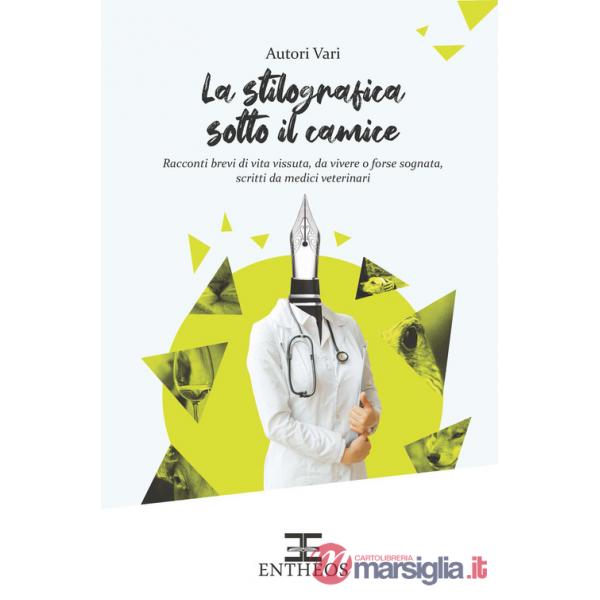 Stilografica sotto il camice. Racconti brevi di vita vissuta, da vivere o forse sognata, scritti da medici veterinari (La)