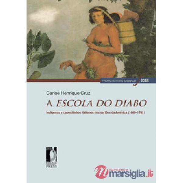 A escola do diabo. Indígenas e capuchinhos italianos nos sertões da América (1680-1761)