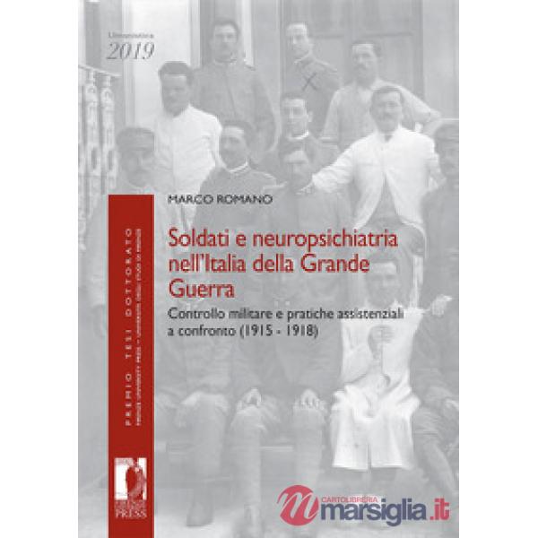 Soldati e neuropsichiatria nell'Italia della Grande guerra. Controllo militare e pratiche assistenziali a confronto (1915-1918)