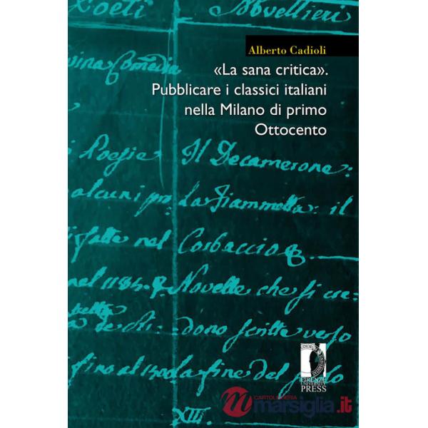 Sana critica». Pubblicare i classici italiani nella Milano di primo Ottocento («La)