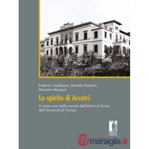 Spirito di Arcetri. A cento anni dalla nascita dell'Istituto di Fisica dell'Università di Firenze (Lo)
