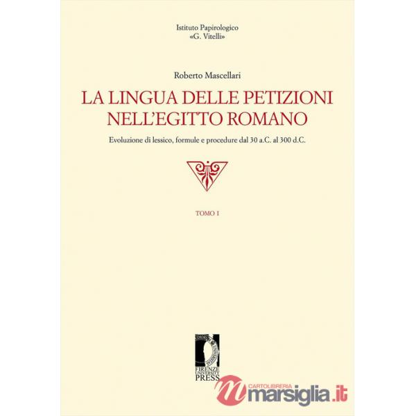 Lingua delle petizioni nell'Egitto romano. Evoluzione di lessico, formule e procedure dal 30 a.C. al 300 d.C. (La)