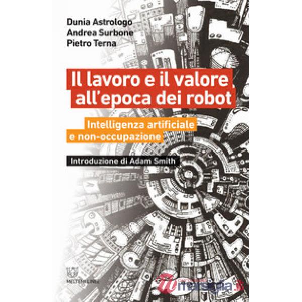 Lavoro e il valore all'epoca dei robot. Intelligenza artificiale e non-occupazio
