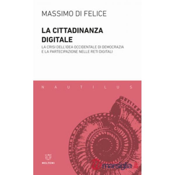 Cittadinanza digitale. La crisi dell'idea occidentale di democrazia e la partecipazione nelle reti digitali (La)