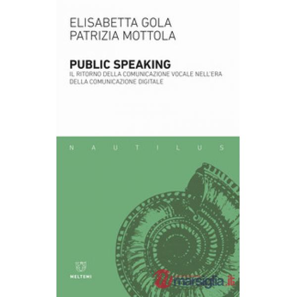 Public speaking. Il ritorno della comunicazione vocale nell'era della comunicazione digitale
