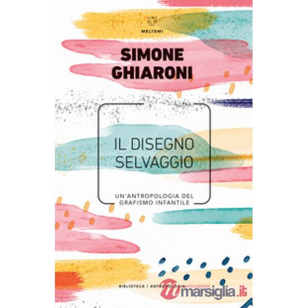 Disegno selvaggio. Un'antropologia del grafismo infantile (Il)