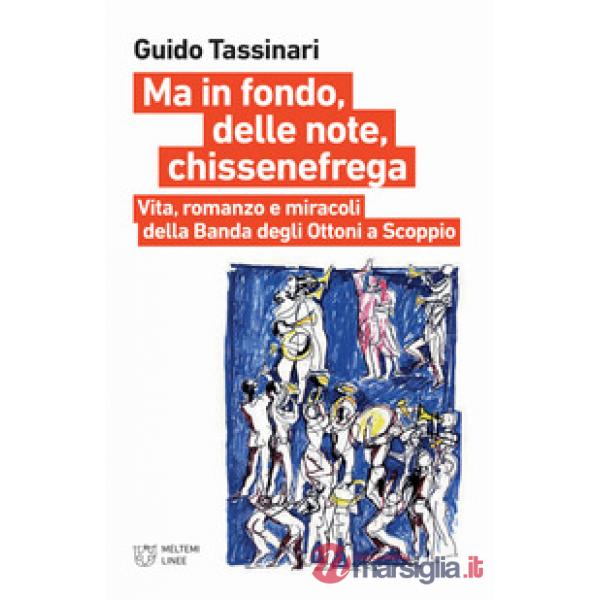 Ma in fondo, delle note, chissenefrega. Vita, romanzo e miracoli della Banda deg