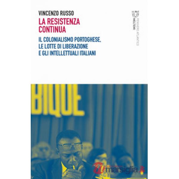 Resistenza continua. Il colonialismo portoghese, le lotte di liberazione e gli intellettuali italiani (La)