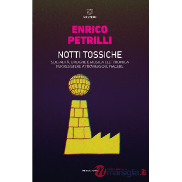 Notti tossiche. Socialità, droghe e musica elettronica per resistere attraverso il piacere