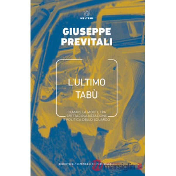 Ultimo tabù. Filmare la morte fra spettacolarizzazione e politica dello sguardo (L')